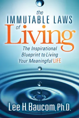 Les lois immuables de la vie : Les lois immuables de la vie : le plan directeur inspirant pour vivre une vie pleine de sens - The Immutable Laws of Living: The Inspirational Blueprint to Living Your Meaningful Life
