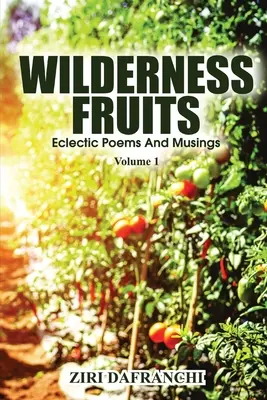 Fruits de la nature : Poèmes et réflexions éclectiques (Volume 1) - Wilderness Fruits: Eclectic Poems And Musings (Volume 1)