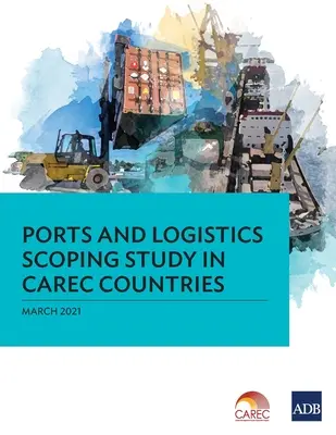 Étude exploratoire sur les ports et la logistique dans les pays Carec - Ports and Logistics Scoping Study in Carec Countries