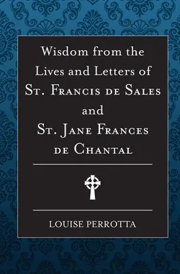 Sagesse tirée de la vie et des lettres de Saint François de Sales et de Jeanne de Chantal - Wisdom from the Lives and Letters of St Francis de Sales and Jane de Chantal