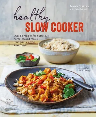 Healthy Slow Cooker : Plus de 60 recettes de repas nutritifs préparés à la maison dans votre mijoteuse électrique - Healthy Slow Cooker: Over 60 Recipes for Nutritious, Home-Cooked Meals from Your Electric Slow Cooker