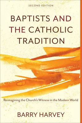 Les baptistes et la tradition catholique : Réimaginer le témoignage de l'Église dans le monde moderne - Baptists and the Catholic Tradition: Reimagining the Church's Witness in the Modern World