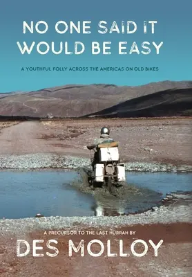 Personne n'a dit que ce serait facile : une folie de jeunesse à travers les Amériques sur de vieilles motos - No One Said It Would Be Easy: A youthful folly across the Americas on old bikes