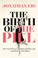 Naissance de la pilule - Comment quatre pionniers ont réinventé le sexe et lancé une révolution - Birth of the Pill - How Four Pioneers Reinvented Sex and Launched a Revolution