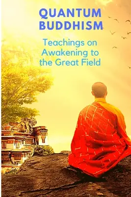 Bouddhisme quantique - Enseignements sur l'éveil au grand champ - Quantum Buddhism - Teachings on Awakening to the Great Field