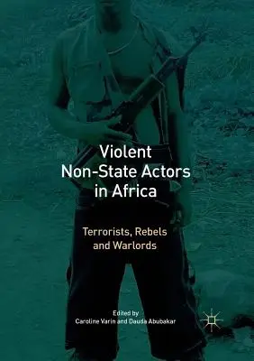 Les acteurs non étatiques violents en Afrique : Terroristes, rebelles et seigneurs de la guerre - Violent Non-State Actors in Africa: Terrorists, Rebels and Warlords