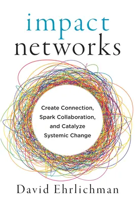 Réseaux d'impact : Créer des liens, susciter la collaboration et catalyser le changement systémique - Impact Networks: Create Connection, Spark Collaboration, and Catalyze Systemic Change