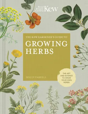 The Kew Gardener's Guide to Growing Herbs (Guide du jardinier de Kew pour la culture des herbes) : L'art et la science de cultiver ses propres herbes - The Kew Gardener's Guide to Growing Herbs: The Art and Science to Grow Your Own Herbs