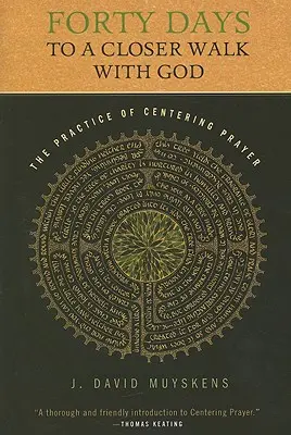 Quarante jours pour une marche plus étroite avec Dieu : La pratique de la prière centrée - Forty Days to a Closer Walk with God: The Practice of Centering Prayer