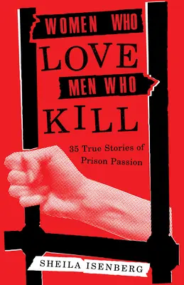 Les femmes qui aiment les hommes qui tuent : 35 histoires vraies de passion carcérale (édition mise à jour) - Women Who Love Men Who Kill: 35 True Stories of Prison Passion (Updated Edition)