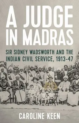 Un juge à Madras : Sir Sidney Wadsworth et la fonction publique indienne, 1913-1947 - A Judge in Madras: Sir Sidney Wadsworth and the Indian Civil Service, 1913-47