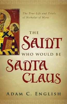 Le Saint qui serait le Père Noël : La vie et les épreuves de Nicolas de Myre - The Saint Who Would Be Santa Claus: The True Life and Trials of Nicholas of Myra