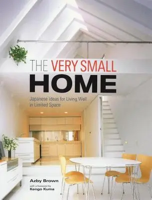 La très petite maison : Idées japonaises pour bien vivre dans un espace limité - The Very Small Home: Japanese Ideas for Living Well in Limited Space