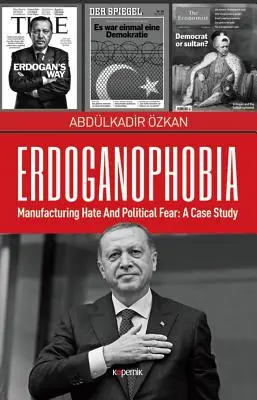 Erdoganophobie : fabriquer de la haine et de la peur politique : une étude de cas - Erdoganophobia: Manufacturing Hate and Political Fear: A Case Study