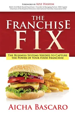 La solution de la franchise : les systèmes d'entreprise nécessaires pour tirer le meilleur parti de votre franchise alimentaire - The Franchise Fix: The Business Systems Needed to Capture the Power of Your Food Franchise