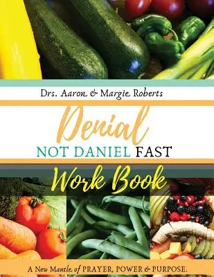 Denial Not Daniel Fast Workbook : Un nouveau manteau de prière, de pouvoir et de but - Denial Not Daniel Fast Workbook: A New Mantle of Prayer, Power, & Purpose