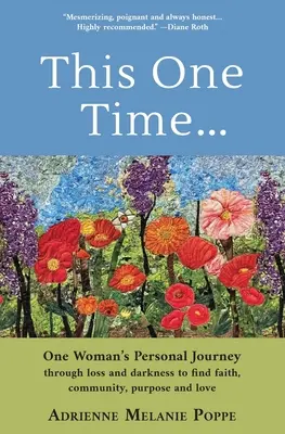 Cette fois-ci : Le voyage personnel d'une femme à travers la perte et l'obscurité pour trouver la foi, la communauté, le but et l'amour - This One Time: One Woman's Personal Journey through Loss and Darkness to Find Faith, Community, Purpose and Love