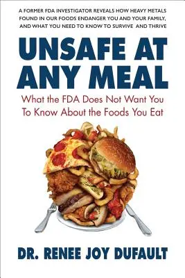 Unsafe at Any Meal : Ce que la FDA ne veut pas que vous sachiez sur les aliments que vous consommez - Unsafe at Any Meal: What the FDA Does Not Want You to Know about the Foods You Eat