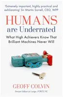 Les humains sont sous-estimés - Ce que les personnes très performantes savent et que les machines brillantes ne sauront jamais. - Humans Are Underrated - What High Achievers Know that Brilliant Machines Never Will