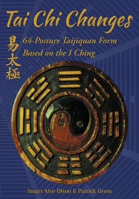 Tai Chi Changes : 64 postures de Taijiquan basées sur le I Ching - Tai Chi Changes: 64-Posture Taijiquan Form Based on the I Ching