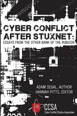 Le cyberconflit après Stuxnet : Essais de l'autre côté du Rubicon - Cyber Conflict After Stuxnet: Essays from the Other Bank of the Rubicon