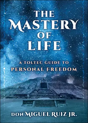 La maîtrise de la vie : Un guide toltèque de la liberté personnelle - The Mastery of Life: A Toltec Guide to Personal Freedom