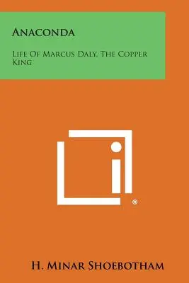 Anaconda : La vie de Marcus Daly, le roi du cuivre - Anaconda: Life Of Marcus Daly, The Copper King