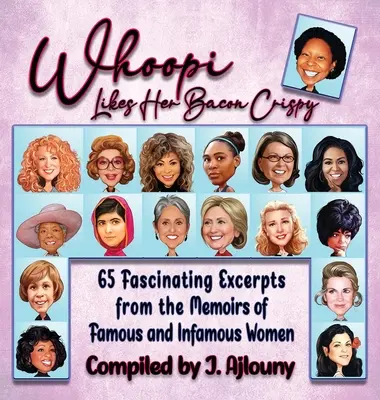 Whoopi aime son bacon croustillant : 65 extraits fascinants des mémoires de femmes célèbres et infâmes - Whoopi Likes Her Bacon Crispy: 65 Fascinating Excerpts from the Memoirs of Famous and Infamous Women