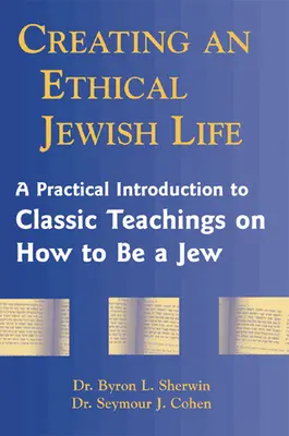 Créer une vie juive éthique : Une introduction pratique aux enseignements classiques sur la façon d'être juif - Creating an Ethical Jewish Life: A Practical Introduction to Classic Teachings on How to Be a Jew