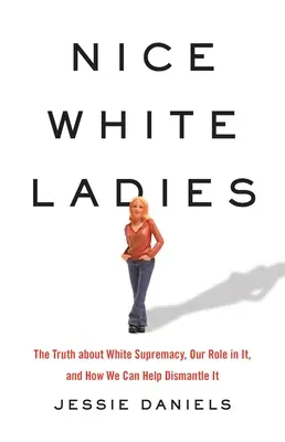 Les belles dames blanches : La vérité sur la suprématie blanche, le rôle que nous y jouons et la manière dont nous pouvons contribuer à la démanteler - Nice White Ladies: The Truth about White Supremacy, Our Role in It, and How We Can Help Dismantle It