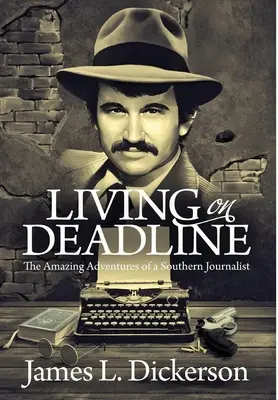 Vivre dans l'urgence : Les aventures étonnantes d'un journaliste du Sud - Living on Deadline: The Amazing Adventures of a Southern Journalist