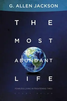 La vie la plus abondante - Vivre sans peur en des temps effrayants - The Most Abundant Life - Fearless Living in Frightening Times