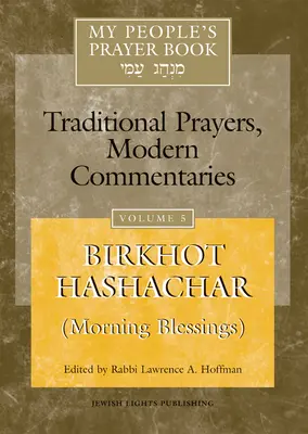 My People's Prayer Book Vol 5 : Birkhot Hashachar (Bénédictions du matin) - My People's Prayer Book Vol 5: Birkhot Hashachar (Morning Blessings)