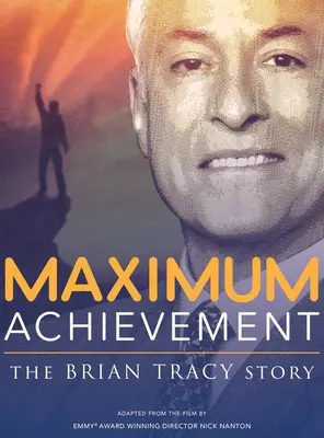 Maximum Achievement : L'histoire de Brian Tracy - Maximum Achievement: The Brian Tracy Story