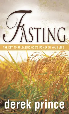 Le jeûne : La clé pour libérer la puissance de Dieu dans votre vie - Fasting: The Key to Releasing God's Power in Your Life