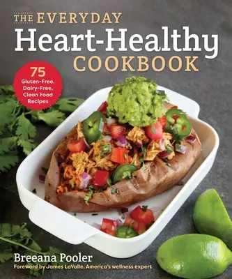 The Everyday Heart-Healthy Cookbook : 75 recettes sans gluten, sans produits laitiers et d'une alimentation saine - The Everyday Heart-Healthy Cookbook: 75 Gluten-Free, Dairy-Free, Clean Food Recipes