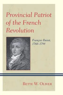 Patriote provincial de la Révolution française : François Buzot, 1760-1794 - Provincial Patriot of the French Revolution: Franois Buzot, 1760-1794