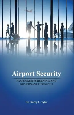 La sécurité dans les aéroports : Contrôle des passagers et gouvernance après le 11 septembre - Airport Security: Passenger Screening and Governance Post-9/11