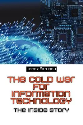 La guerre froide pour les technologies de l'information : L'histoire de l'intérieur - The Cold War for Information Technology: The Inside Story