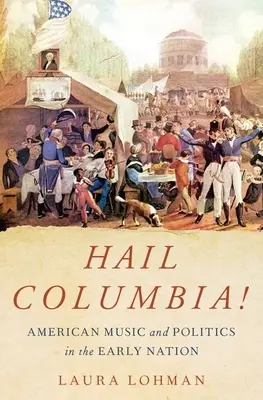 Hail Columbia ! Musique et politique américaines au début de la nation - Hail Columbia!: American Music and Politics in the Early Nation