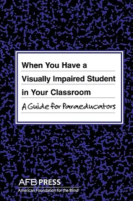 Quand vous avez un élève déficient visuel dans votre classe : Un guide pour les para-éducateurs - When You Have a Visually Impaired Student in Your Classroom: A Guide for Paraeducators