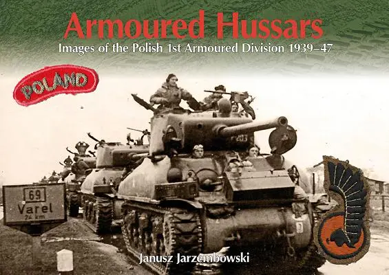 Hussards blindés : Images de la 1ère division blindée polonaise 1939-47 - Armoured Hussars: Images of the 1st Polish Armoured Division 1939-47