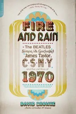 Fire and Rain : Les Beatles, Simon et Garfunkel, James Taylor, Csny et l'histoire perdue de 1970 - Fire and Rain: The Beatles, Simon and Garfunkel, James Taylor, Csny, and the Lost Story of 1970