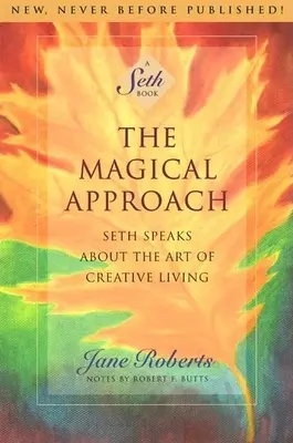 L'approche magique : Seth parle de l'art de la vie créative - The Magical Approach: Seth Speaks about the Art of Creative Living