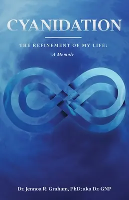 La cyanuration : Le raffinement de ma vie : Un mémoire - Cyanidation: The Refinement of My Life: A Memoir