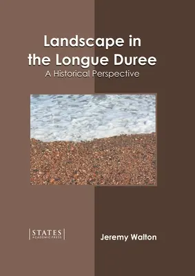 Le paysage dans la Longue Duree : Une perspective historique - Landscape in the Longue Duree: A Historical Perspective