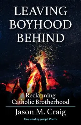 Sortir de l'enfance : Reclaiming Catholic Brotherhood (La fraternité catholique retrouvée) - Leaving Boyhood Behind: Reclaiming Catholic Brotherhood