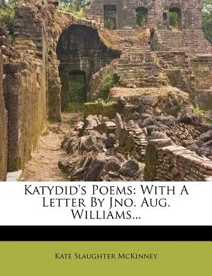 Les poèmes de Katydid : Avec une lettre de Jno. Aug. Williams... - Katydid's Poems: With a Letter by Jno. Aug. Williams...