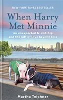 Quand Harry rencontre Minnie - Une amitié inattendue et le don de l'amour au-delà de la perte - When Harry Met Minnie - An unexpected friendship and the gift of love beyond loss