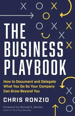 The Business Playbook : Comment documenter et déléguer ce que vous faites pour que votre entreprise puisse se développer au-delà de vous - The Business Playbook: How to Document and Delegate What You Do So Your Company Can Grow Beyond You